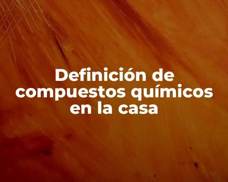 Definición de compuestos químicos en la casa