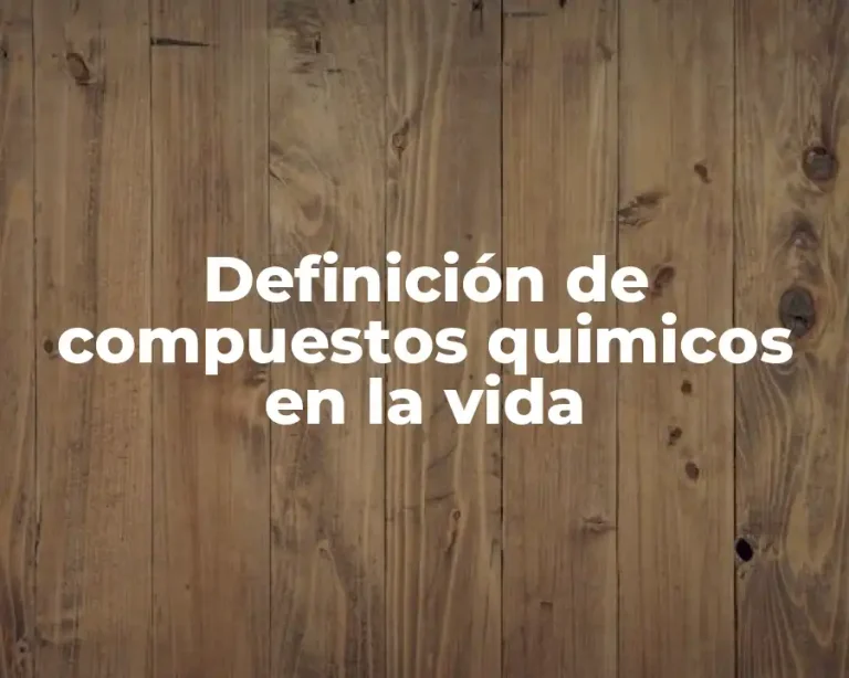Definición de compuestos quimicos en la vida