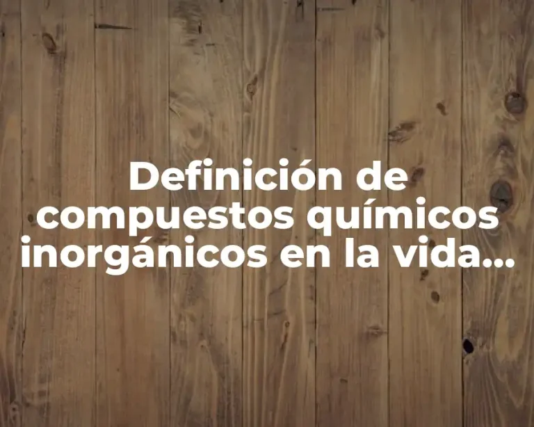 Definición de compuestos químicos inorgánicos en la vida cotidiana