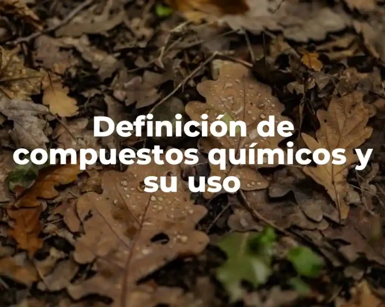 Definición de compuestos químicos y su uso