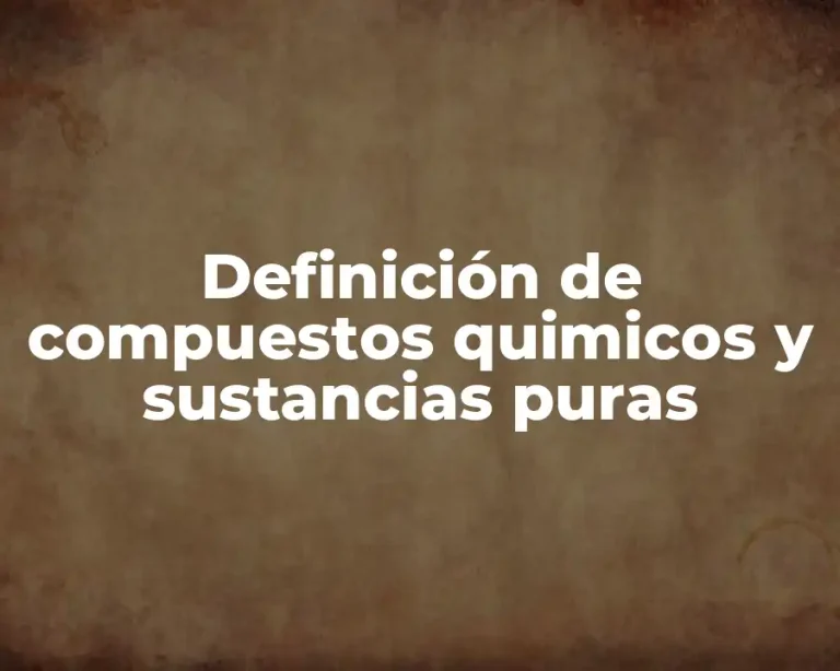 Definición de compuestos quimicos y sustancias puras