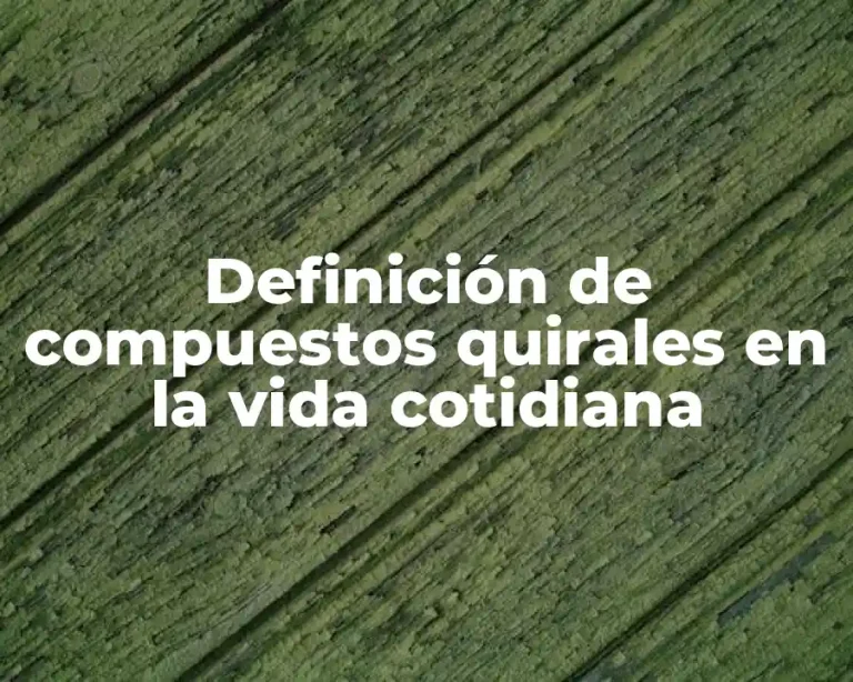 Definición de compuestos quirales en la vida cotidiana