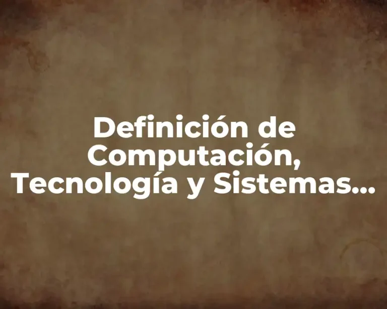 Definición de Computación, Tecnología y Sistemas Operativos