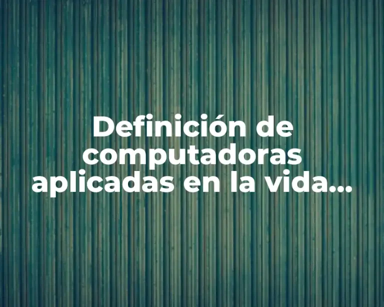 Definición de computadoras aplicadas en la vida diaria