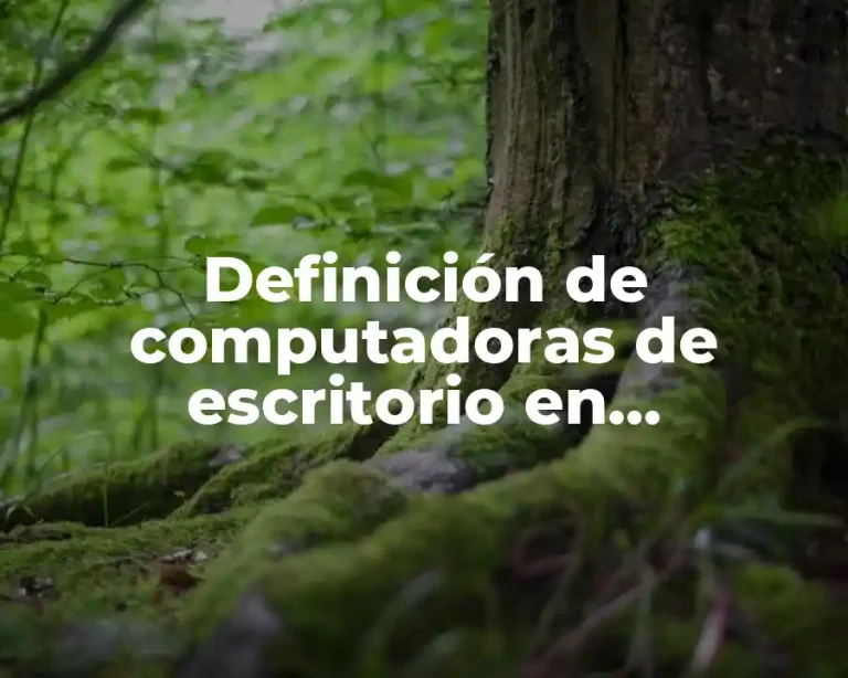 Definición de computadoras de escritorio en informática
