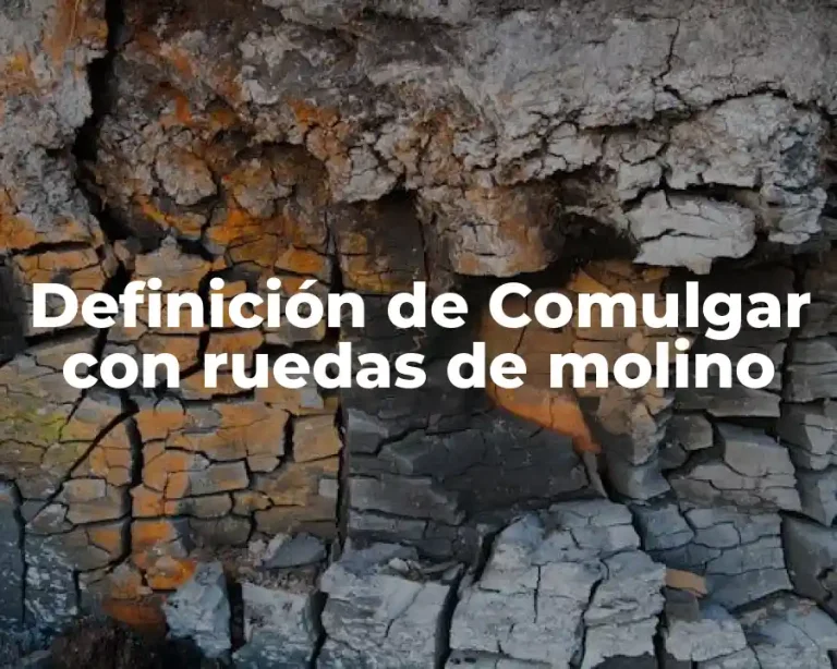 Definición de Comulgar con ruedas de molino