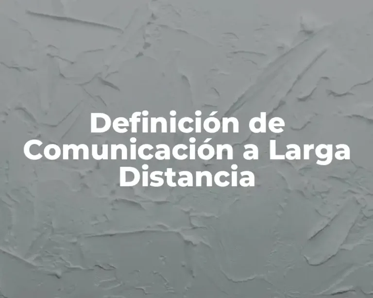 Definición de Comunicación a Larga Distancia