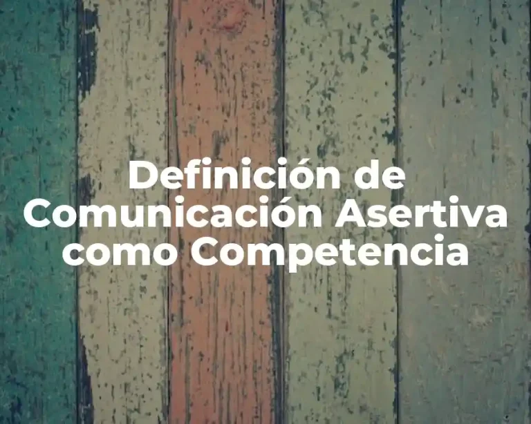 Definición de Comunicación Asertiva como Competencia