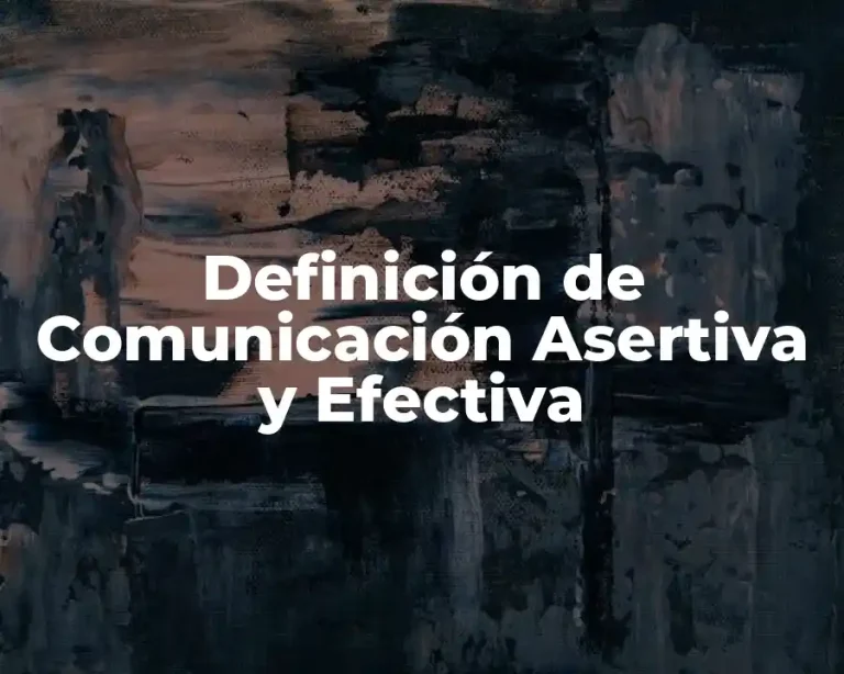 Definición de Comunicación Asertiva y Efectiva
