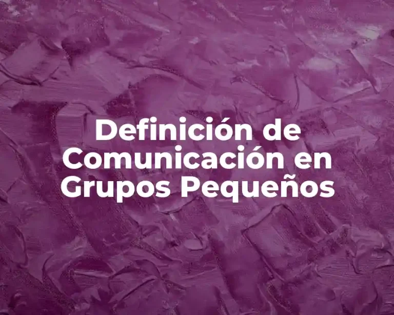 Definición de Comunicación en Grupos Pequeños