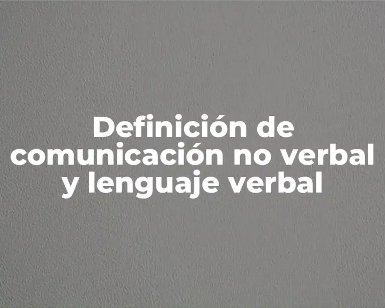Definición de comunicación no verbal y lenguaje verbal