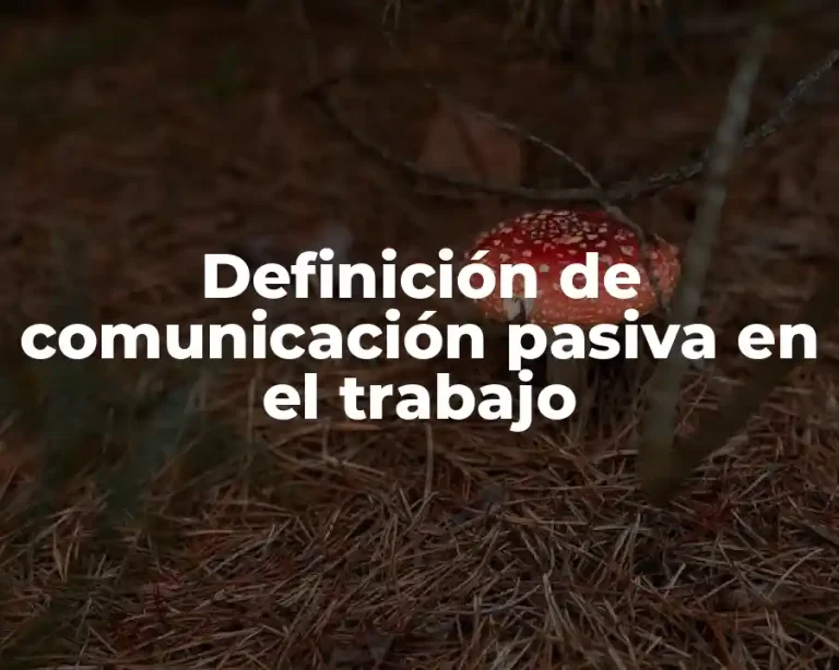 Definición de comunicación pasiva en el trabajo