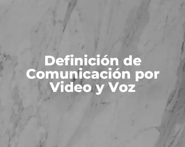 Definición de Comunicación por Video y Voz