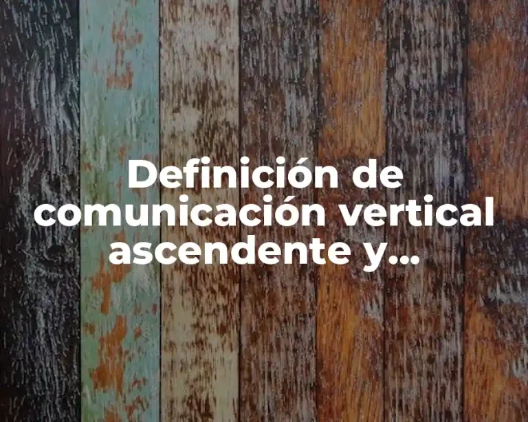 Definición de comunicación vertical ascendente y descendente