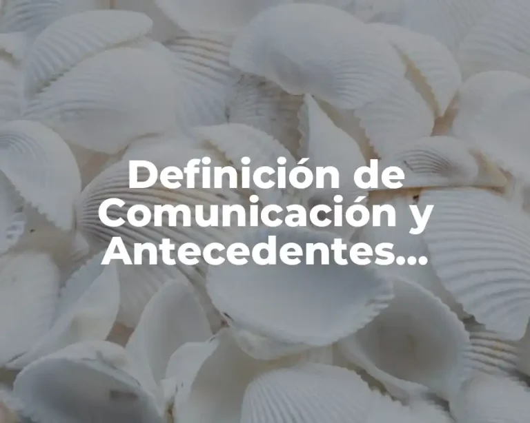 Definición de Comunicación y Antecedentes Históricos