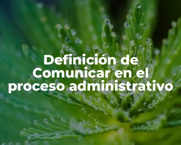 Definición de Comunicar en el proceso administrativo