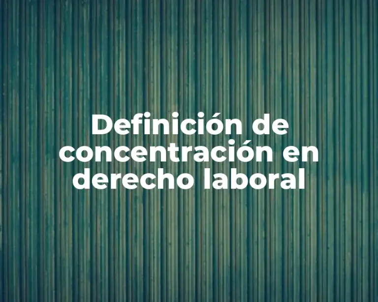 Definición de concentración en derecho laboral
