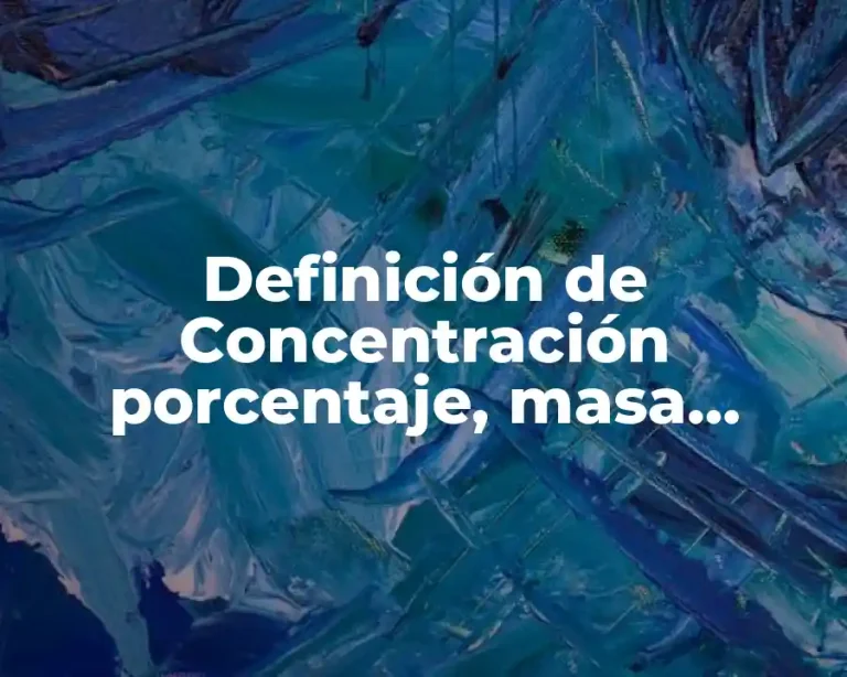 Definición de Concentración porcentaje, masa, volumen y fórmula