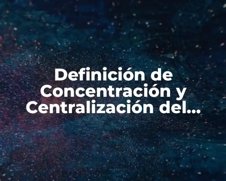 Definición de Concentración y Centralización del Capital