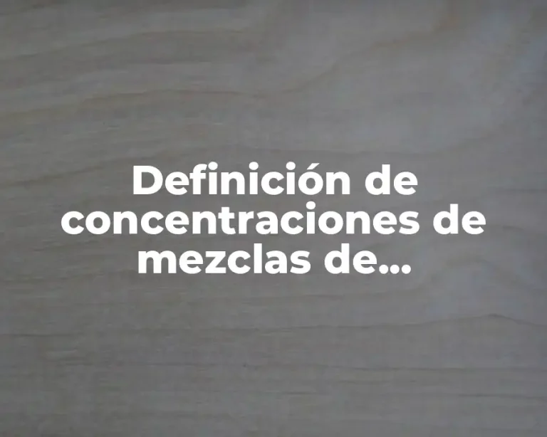 Definición de concentraciones de mezclas de homogeneas y heterogéneas