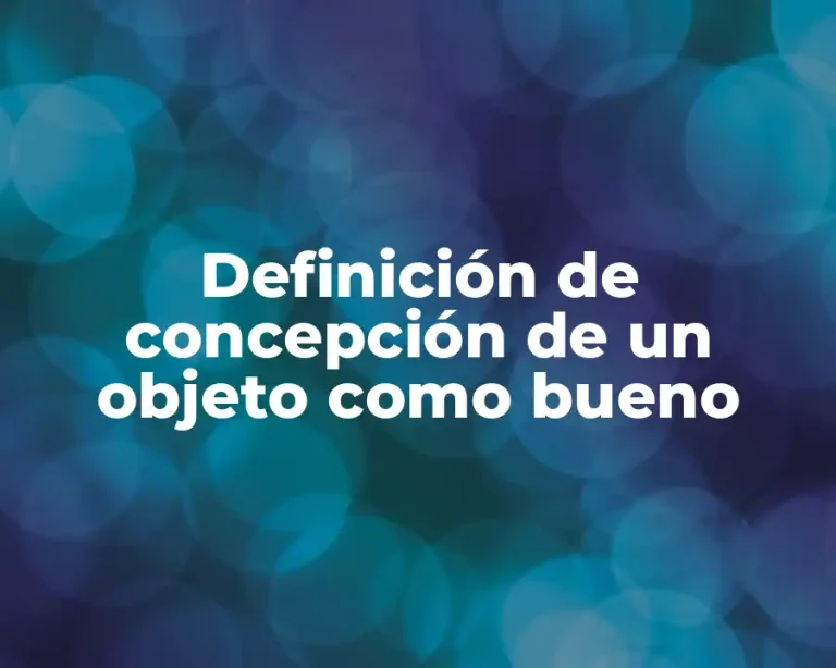 Definición de concepción de un objeto como bueno
