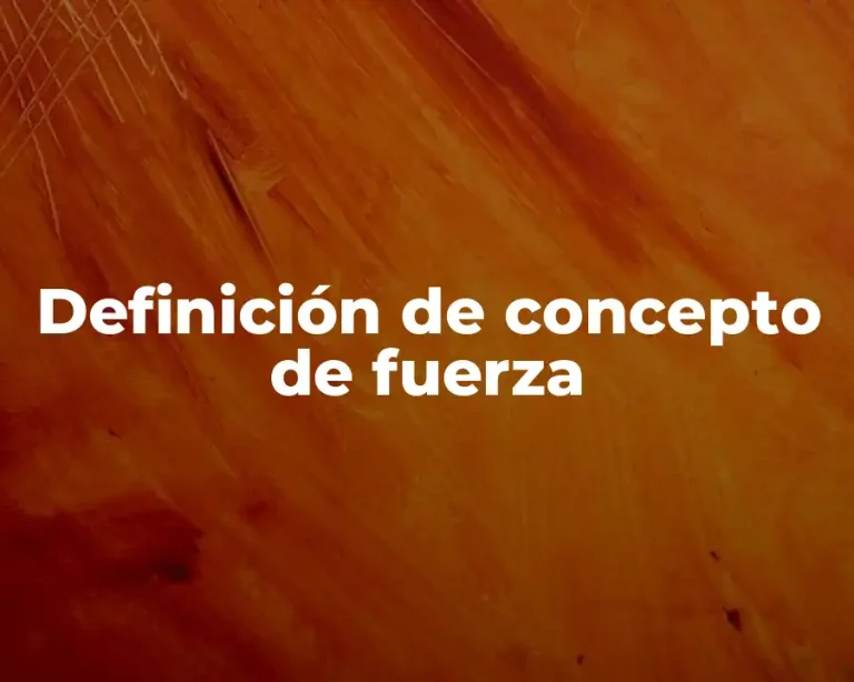 Definición de concepto de fuerza
