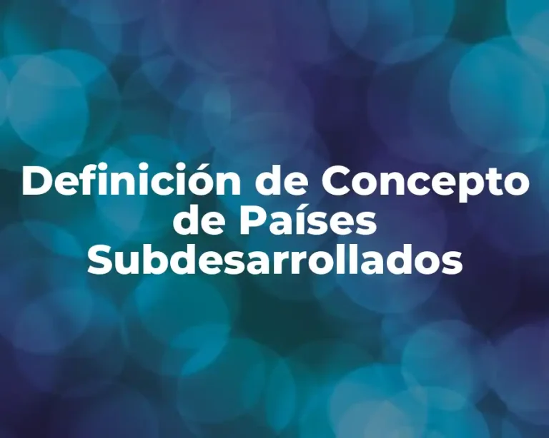 Definición de Concepto de Países Subdesarrollados
