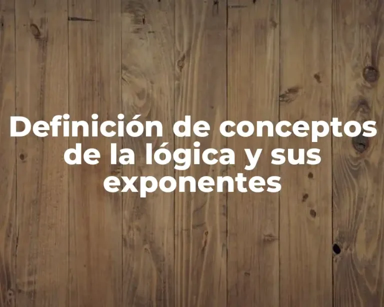 Definición de conceptos de la lógica y sus exponentes