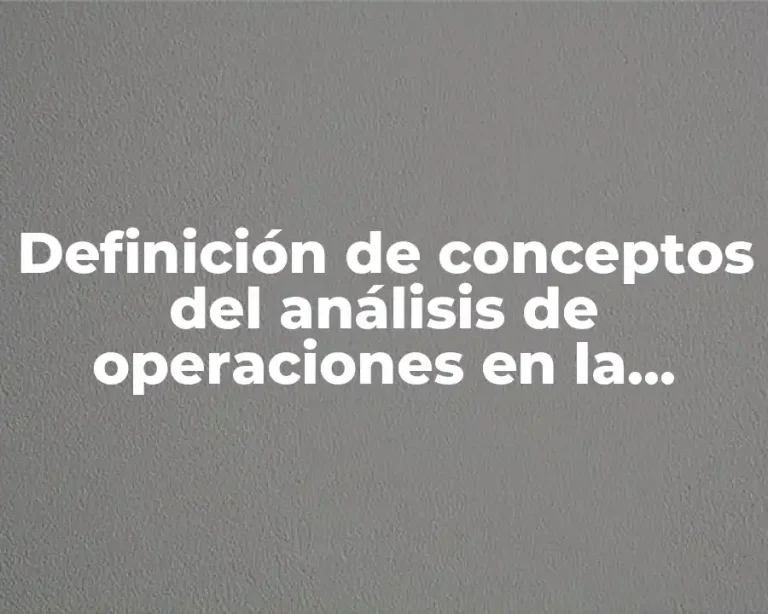 Definición de conceptos del análisis de operaciones en la producción