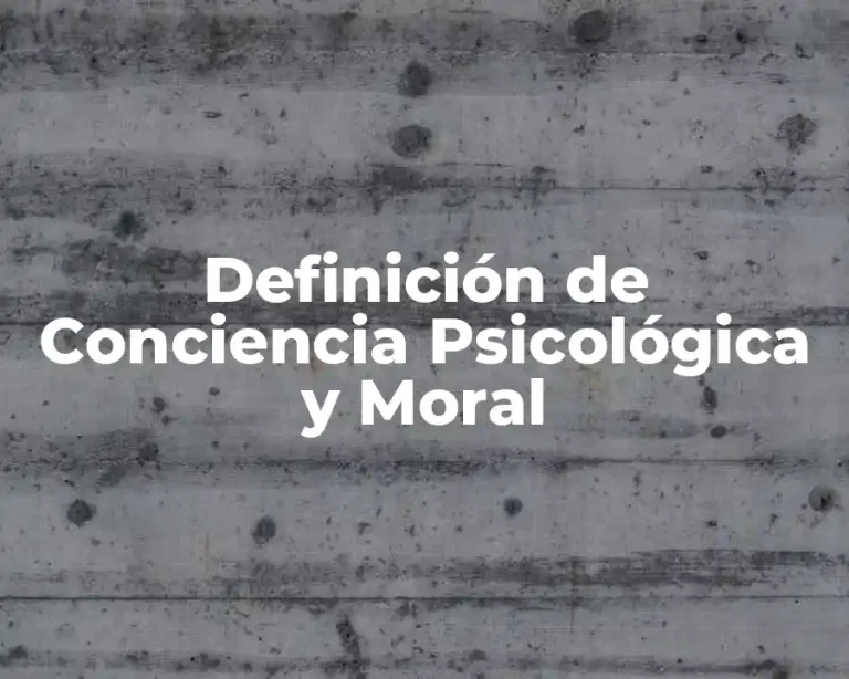 Definición de Conciencia Psicológica y Moral
