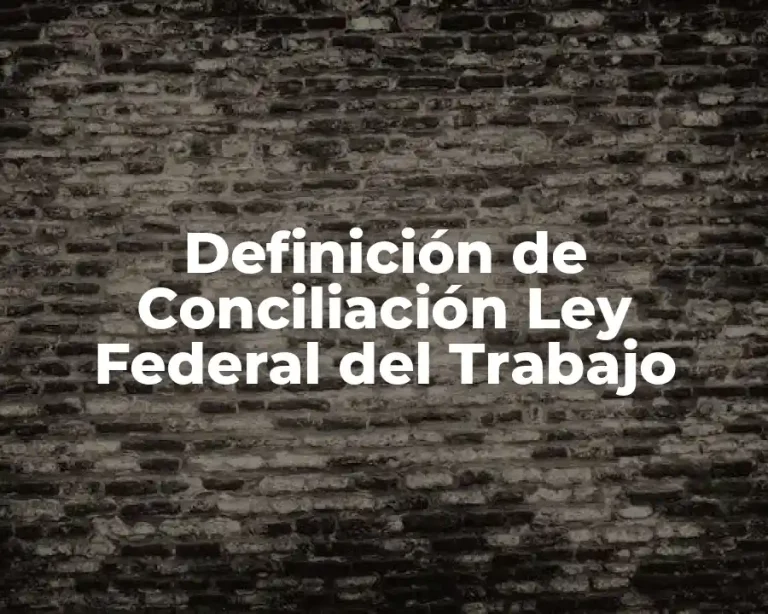 Definición de Conciliación Ley Federal del Trabajo