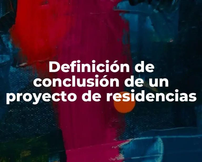 Definición de conclusión de un proyecto de residencias