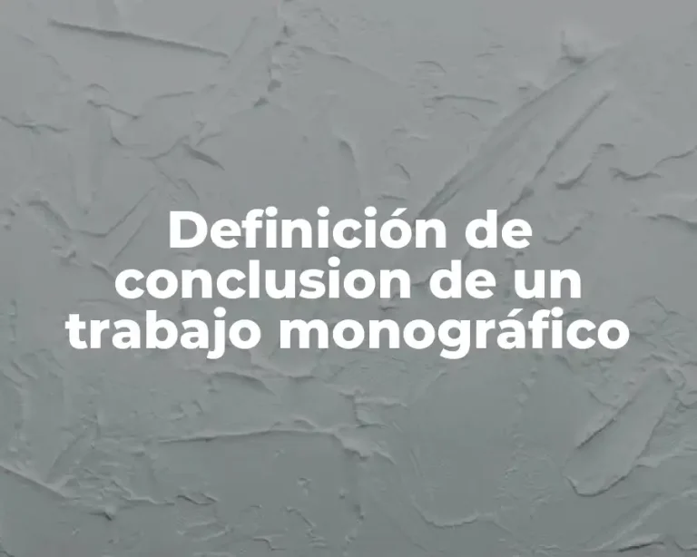 Definición de conclusion de un trabajo monográfico