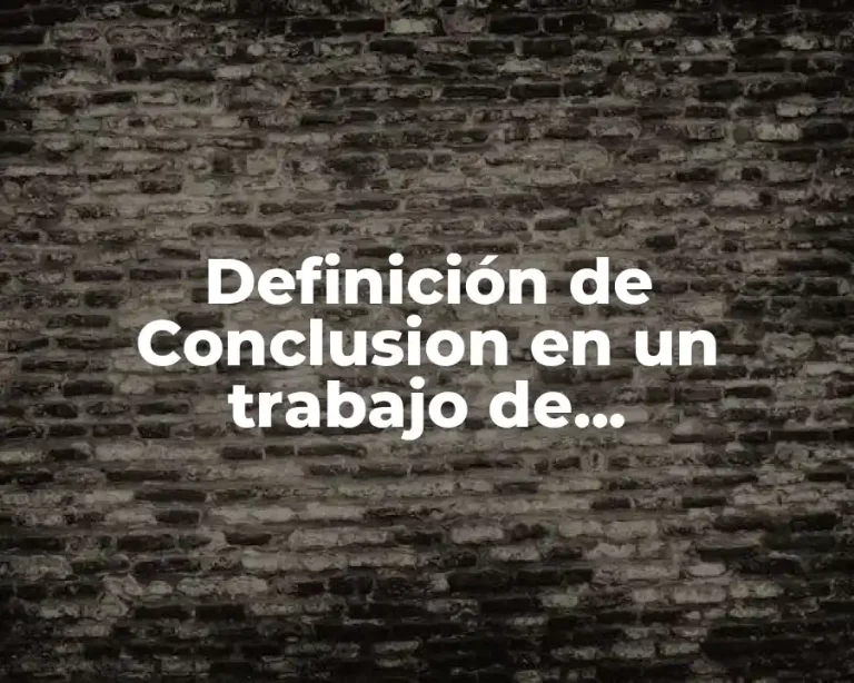 Definición de Conclusion en un trabajo de investigación