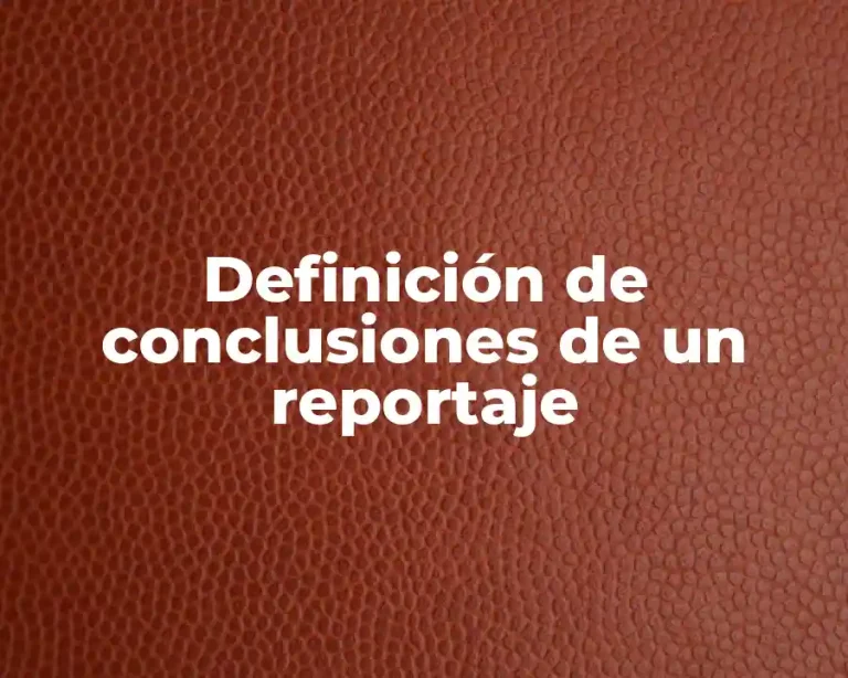 Definición de conclusiones de un reportaje