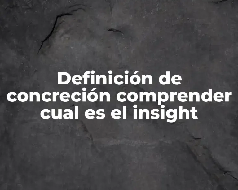 Definición de concreción comprender cual es el insight