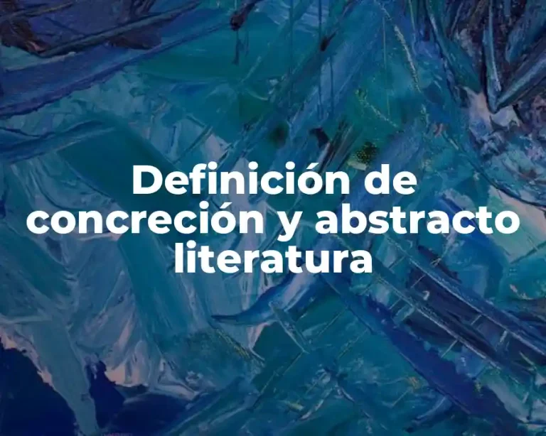 Definición de concreción y abstracto literatura
