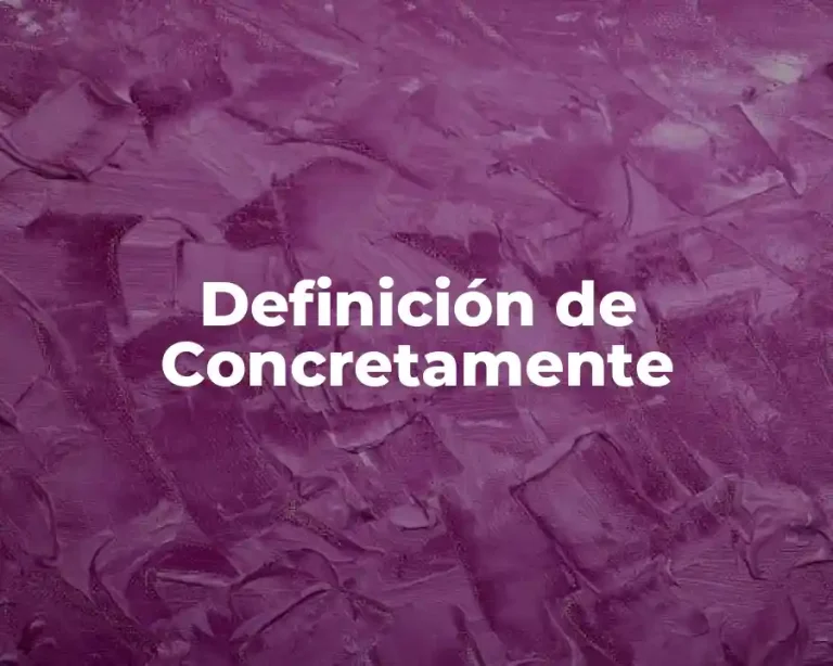 Definición de Concretamente