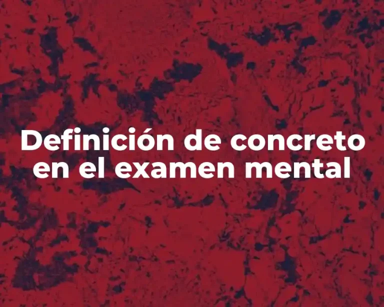 Definición de concreto en el examen mental
