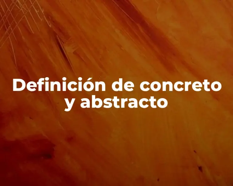 Definición de concreto y abstracto