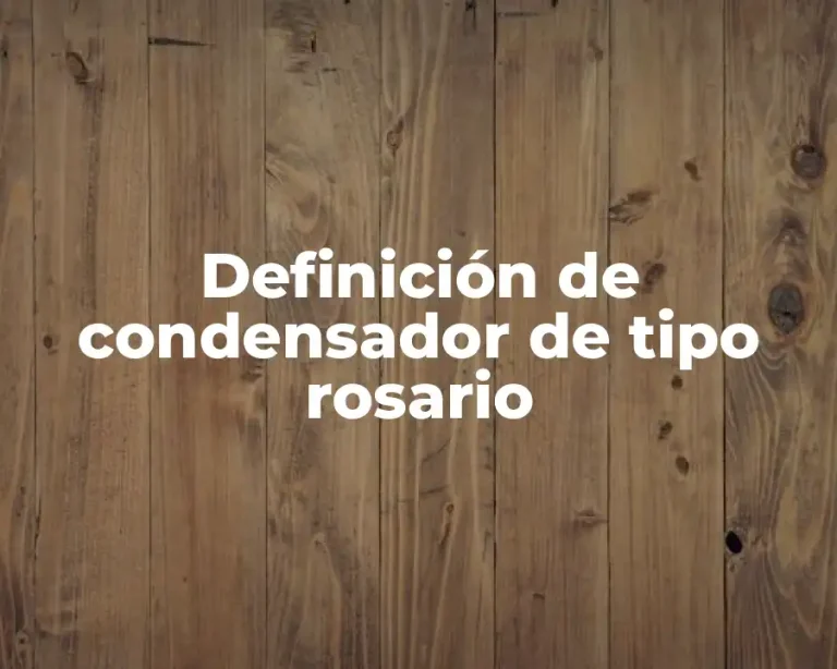 Definición de condensador de tipo rosario