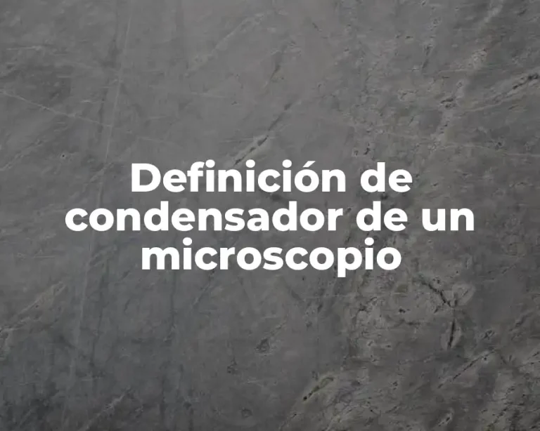 Definición de condensador de un microscopio