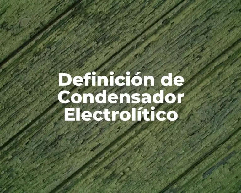Definición de Condensador Electrolítico