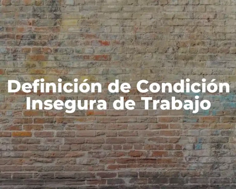 Definición de Condición Insegura de Trabajo