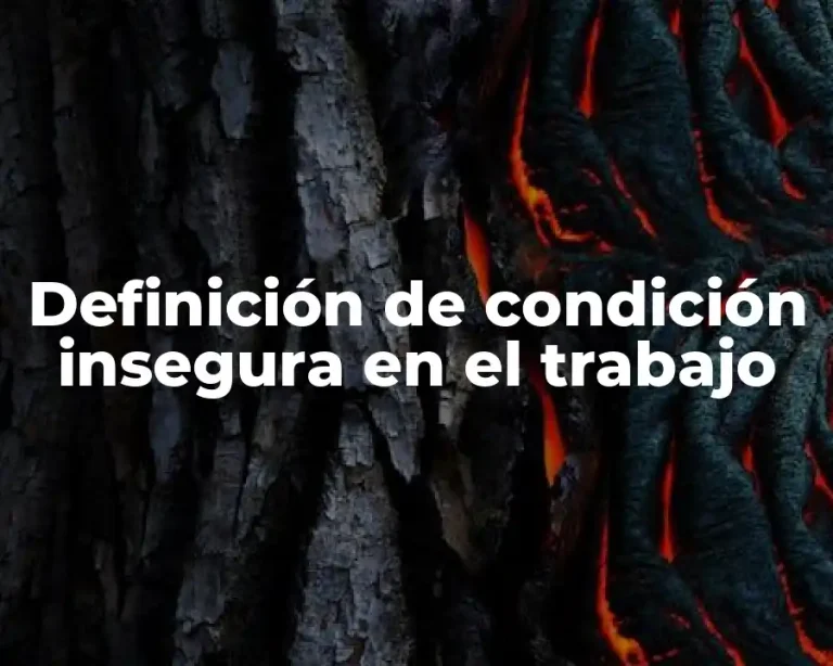 Definición de condición insegura en el trabajo