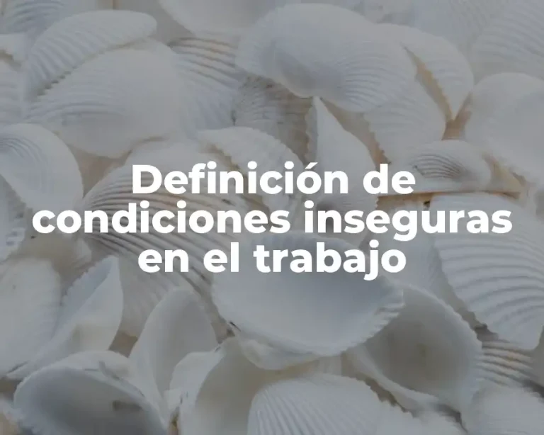 Definición de condiciones inseguras en el trabajo