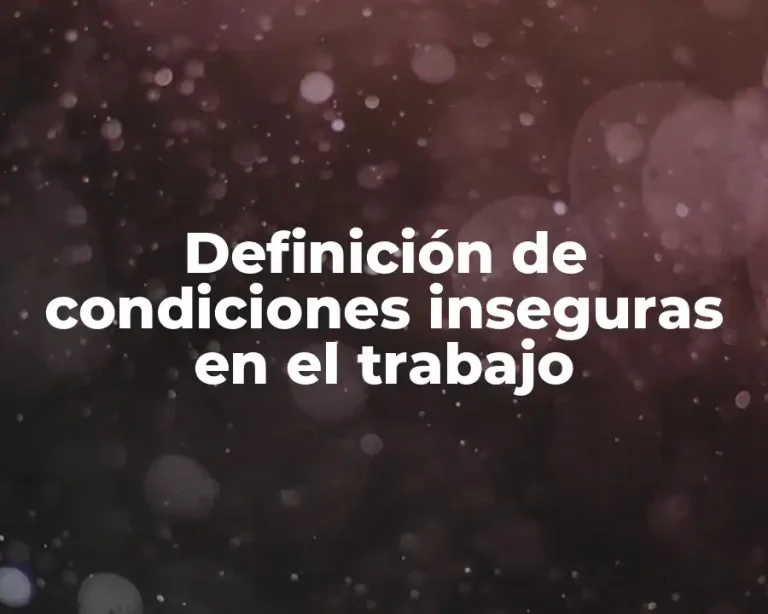 Definición de condiciones inseguras en el trabajo