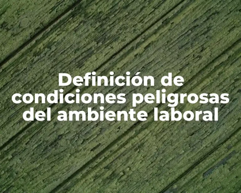 Definición de condiciones peligrosas del ambiente laboral