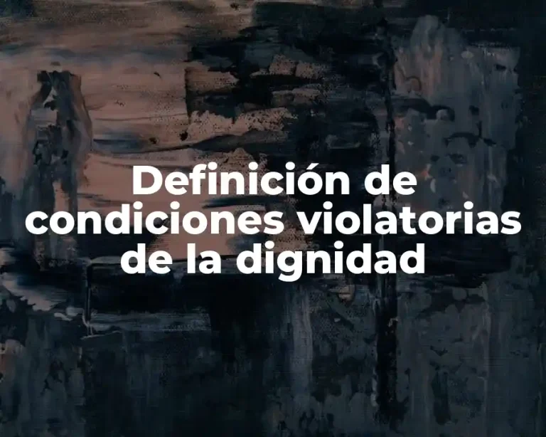 Definición de condiciones violatorias de la dignidad