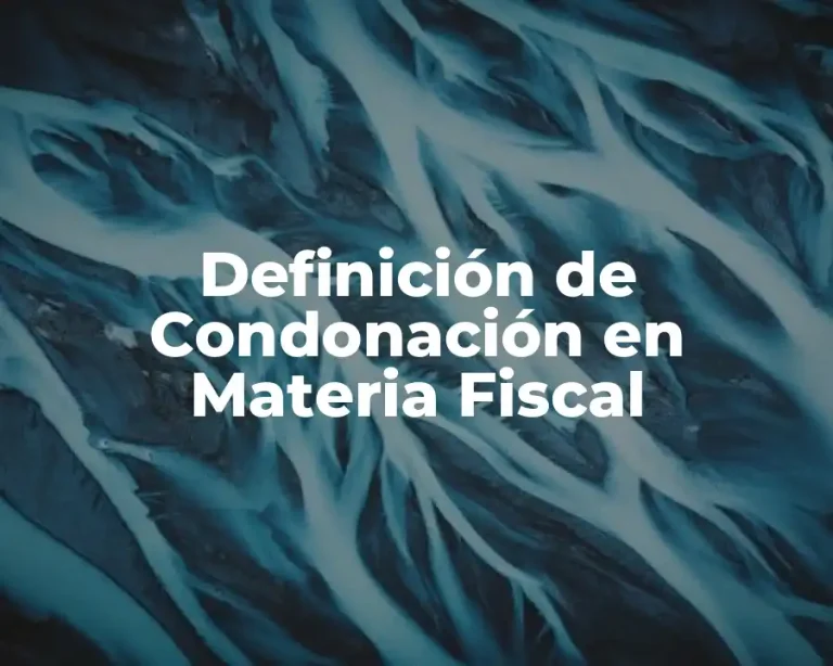 Definición de Condonación en Materia Fiscal